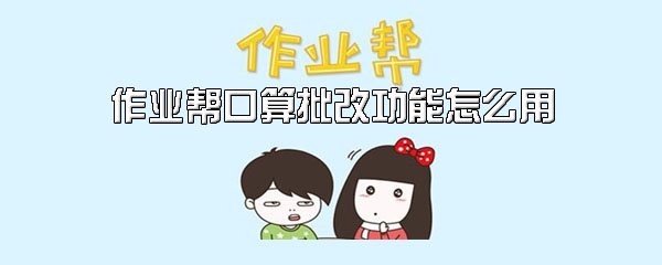 作业帮口算批改功能好用吗-作业帮口算批改功能使用教程