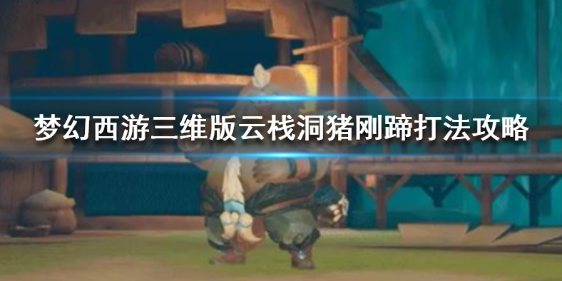 梦幻西游三维版云栈洞猪刚蹄厉害吗