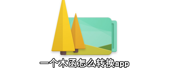 一个木函怎么转换app_一个木函转换app步骤分享