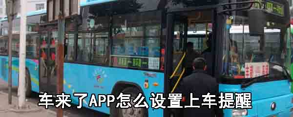 车来了APP怎么设置上车提醒_车来了APP设置上车提醒流程解析