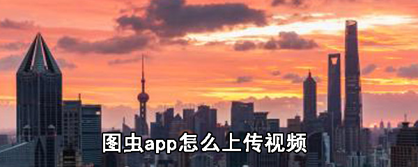 图虫app怎么上传视频_图虫app上传视频图文详解