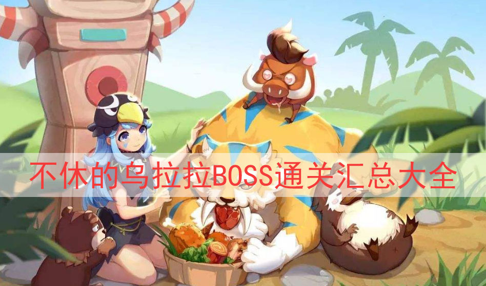 不休的乌拉拉BOSS通关汇总大全