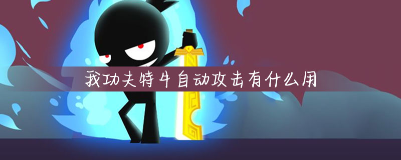 我功夫特牛自动攻击作用是什么