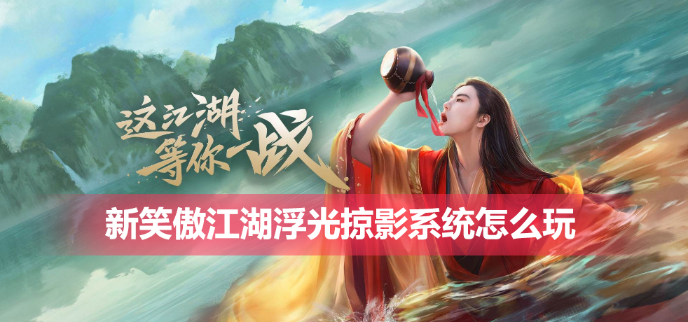 新笑傲江湖浮光掠影系统怎么玩